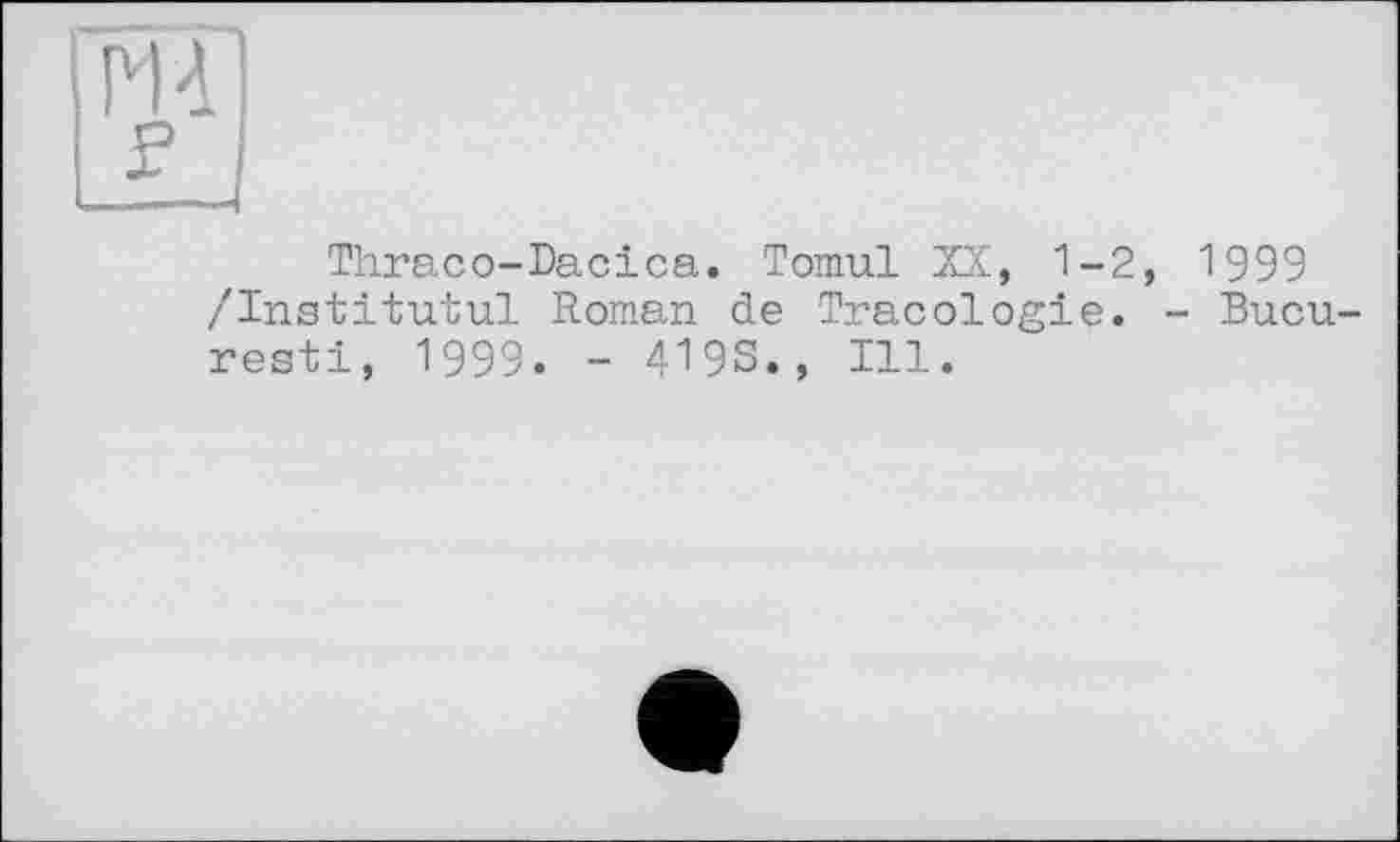 ﻿Thraco-Dacica. Tomul XX, 1-2 /Institutul Roman de Tracologie. res-ti, 1999. - 419s., Ill.
1999
- Bucu-